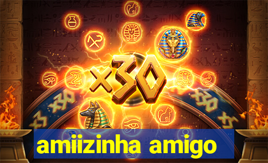 amiizinha amigo