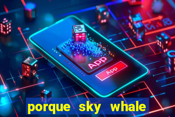 porque sky whale saiu da play store