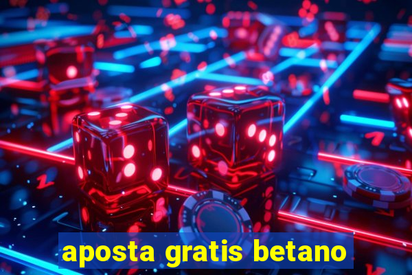 aposta gratis betano