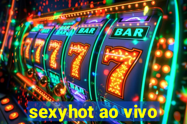 sexyhot ao vivo