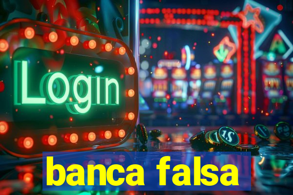 banca falsa