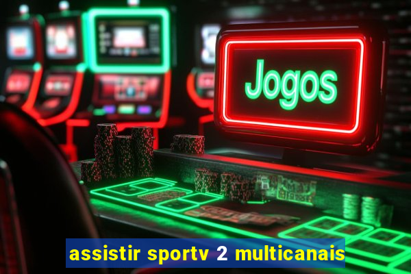 assistir sportv 2 multicanais