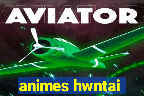 animes hwntai