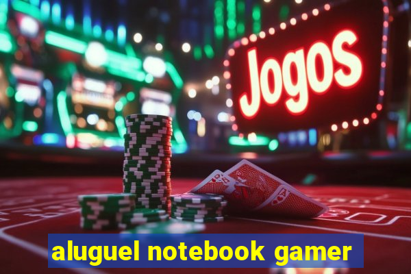 aluguel notebook gamer