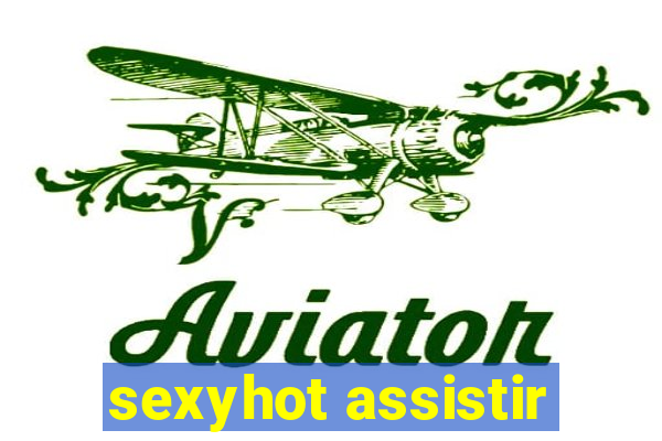 sexyhot assistir