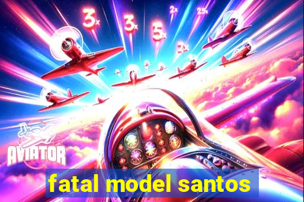 fatal model santos