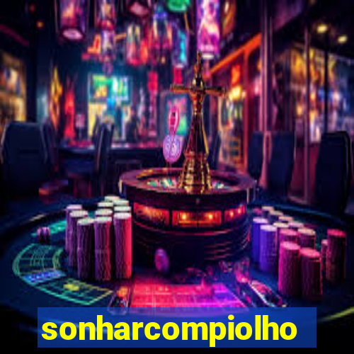 sonharcompiolho